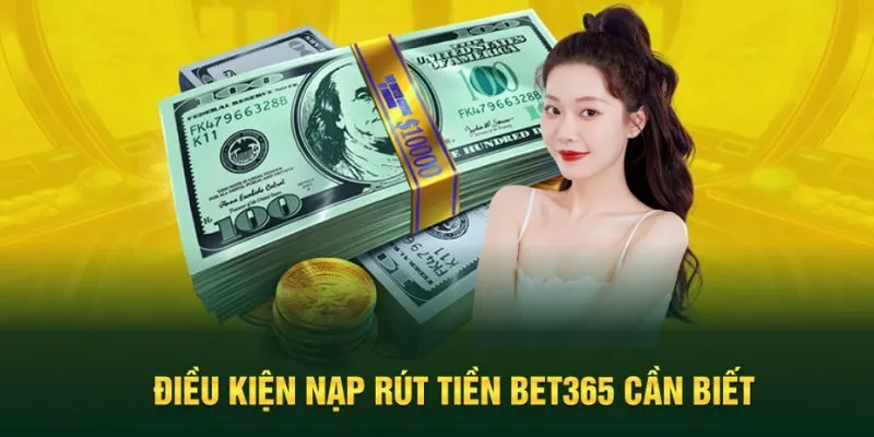 Điều kiện nạp rút tiền Bet365 cần đáp ứng