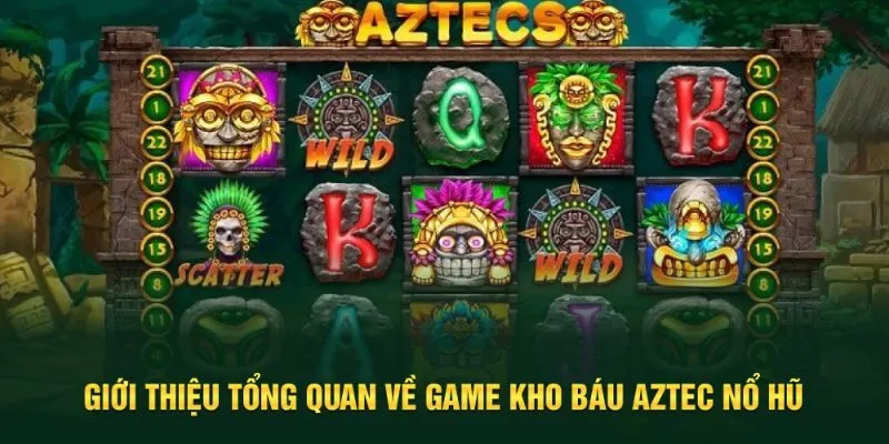 Giới thiệu về tựa game kho báu Aztec nổ hũ