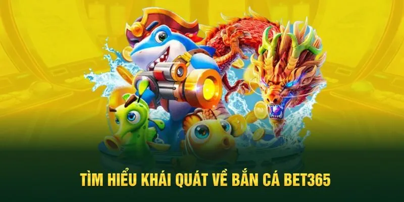 Khái quát chung về bắn cá Bet365