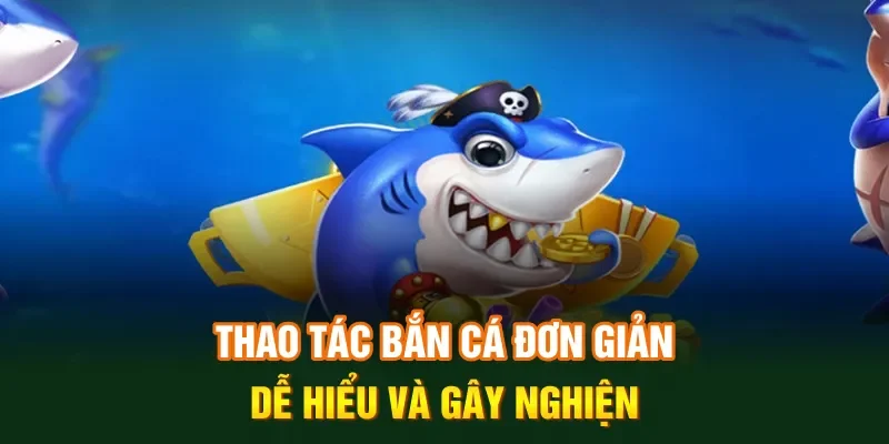 Thao tác bắn cá đơn giản dễ hiểu và gây nghiện