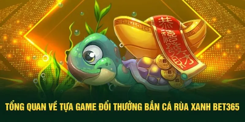 Đôi nét về bắn cá rùa xanh tại Bet365