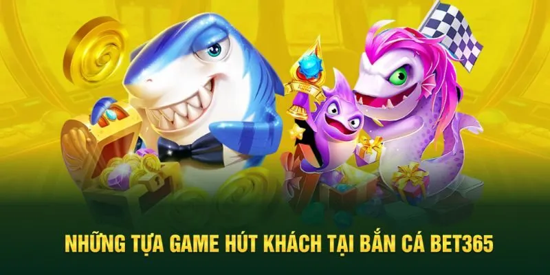 Top game hot hút khách tại bắn cá nhà cái Bet365