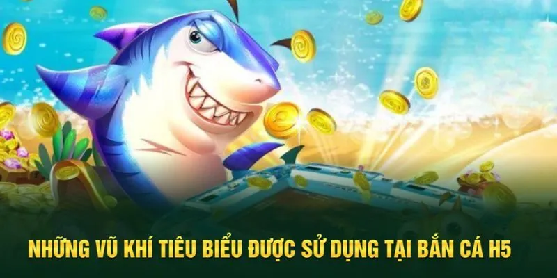 Mô tả một số loại vũ khí có tại bắn cá H5